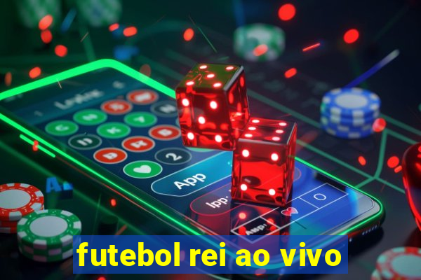 futebol rei ao vivo